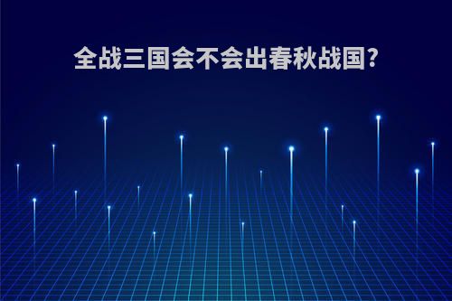 全战三国会不会出春秋战国?