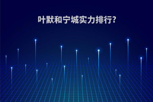 叶默和宁城实力排行?
