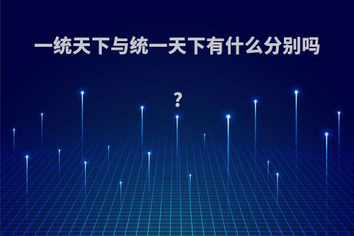 一统天下与统一天下有什么分别吗?