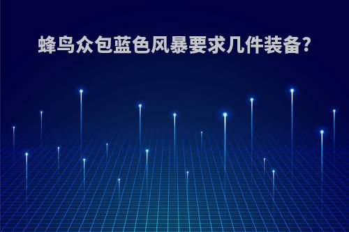 蜂鸟众包蓝色风暴要求几件装备?