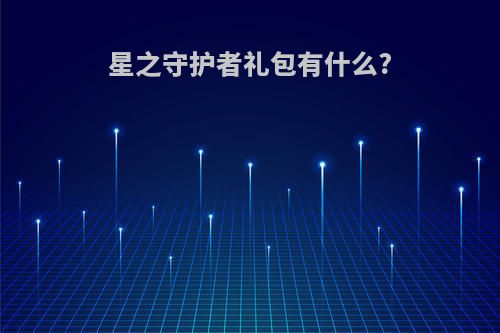 星之守护者礼包有什么?