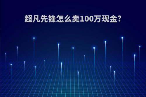 超凡先锋怎么卖100万现金?