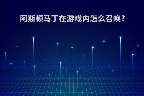 阿斯顿马丁在游戏内怎么召唤?