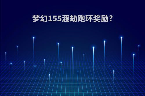 梦幻155渡劫跑环奖励?