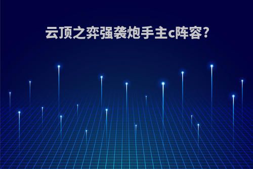 云顶之弈强袭炮手主c阵容?