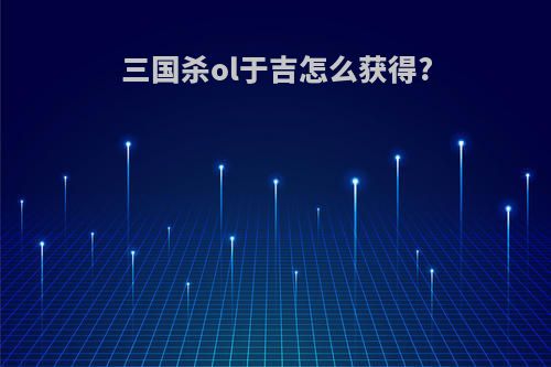 三国杀ol于吉怎么获得?