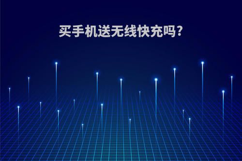 买手机送无线快充吗?