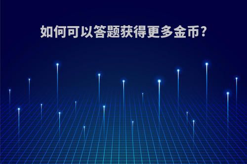 如何可以答题获得更多金币?