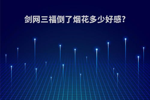 剑网三福倒了烟花多少好感?