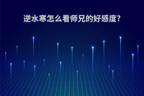 逆水寒怎么看师兄的好感度?