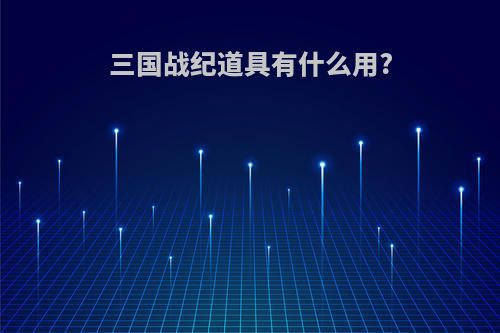 三国战纪道具有什么用?