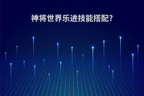 神将世界乐进技能搭配?