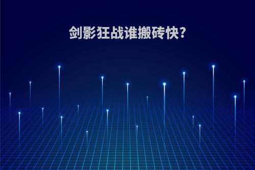 剑影狂战谁搬砖快?