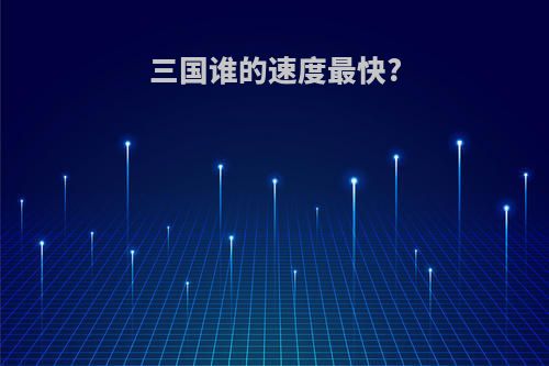 三国谁的速度最快?