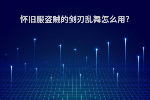 怀旧服盗贼的剑刃乱舞怎么用?