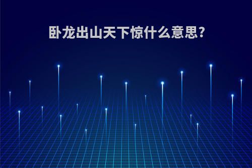 卧龙出山天下惊什么意思?