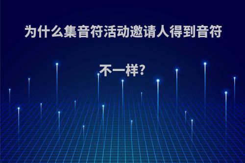 为什么集音符活动邀请人得到音符不一样?