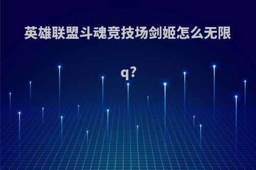 英雄联盟斗魂竞技场剑姬怎么无限q?