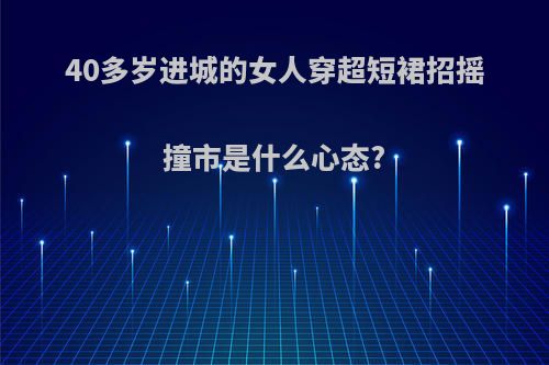 40多岁进城的女人穿超短裙招摇撞市是什么心态?