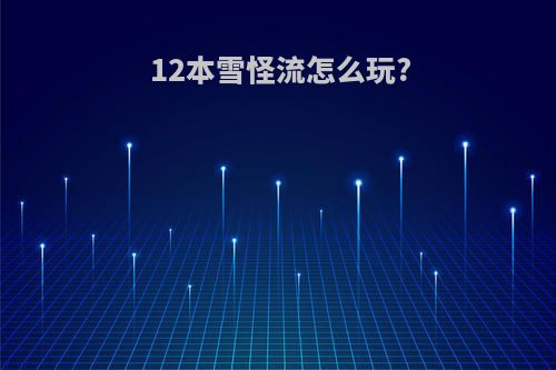 12本雪怪流怎么玩?