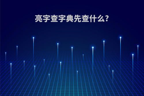 亮字查字典先查什么?