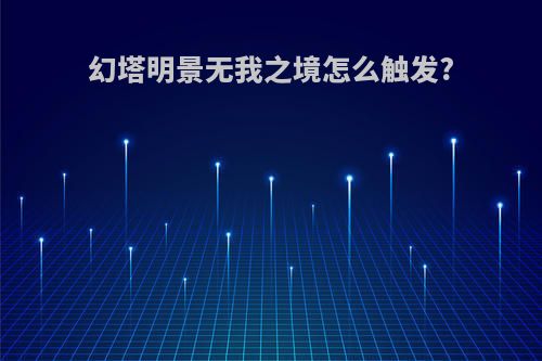 幻塔明景无我之境怎么触发?