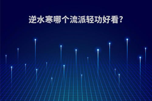 逆水寒哪个流派轻功好看?