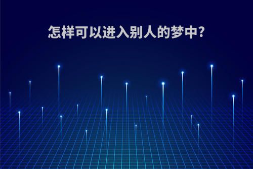 怎样可以进入别人的梦中?