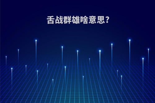 舌战群雄啥意思?