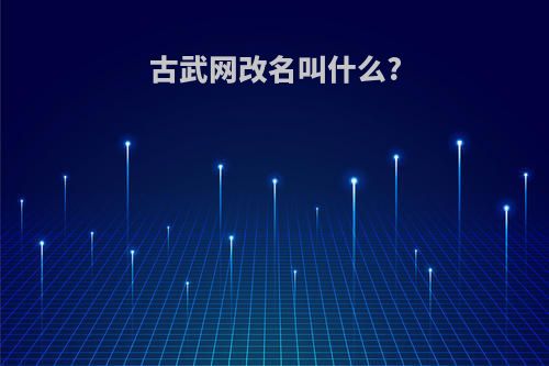 古武网改名叫什么?