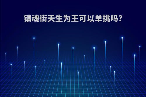 镇魂街天生为王可以单挑吗?