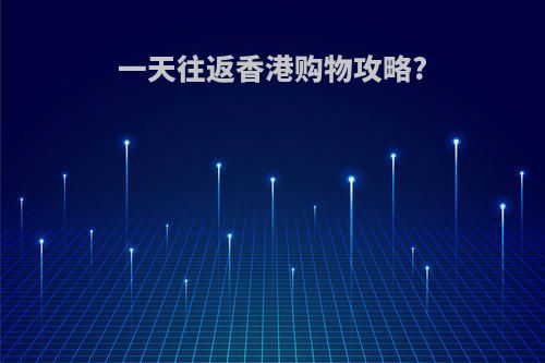 一天往返香港购物攻略?