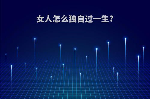 女人怎么独自过一生?