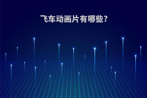 飞车动画片有哪些?