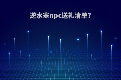 逆水寒npc送礼清单?