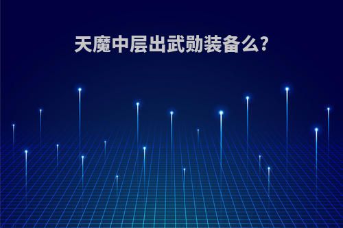 天魔中层出武勋装备么?