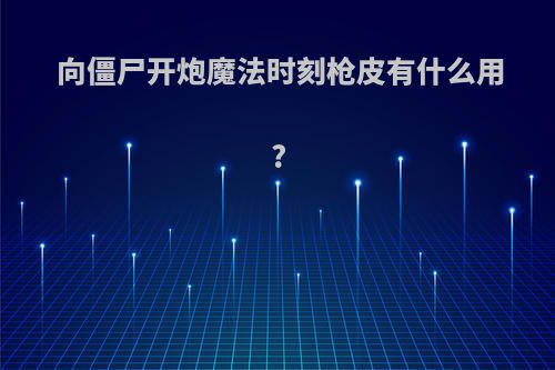 向僵尸开炮魔法时刻枪皮有什么用?