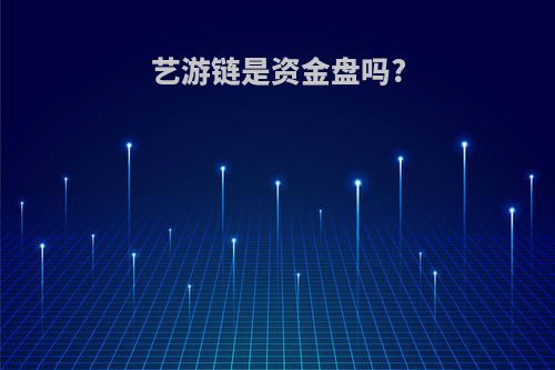 艺游链是资金盘吗?