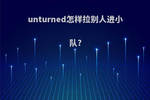 unturned怎样拉别人进小队?