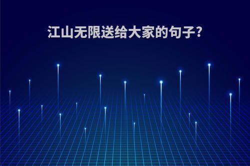 江山无限送给大家的句子?