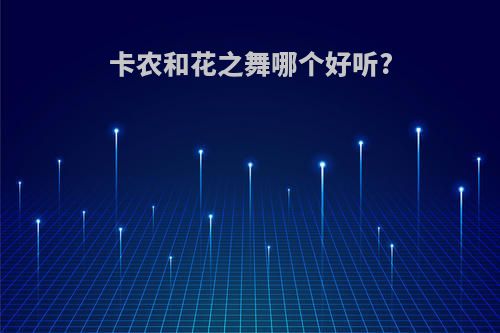 卡农和花之舞哪个好听?