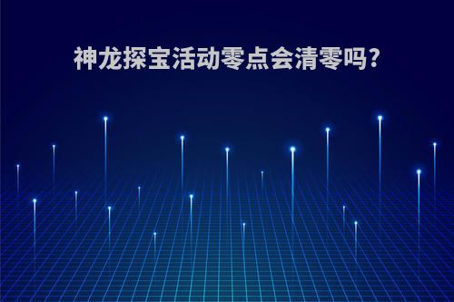 神龙探宝活动零点会清零吗?