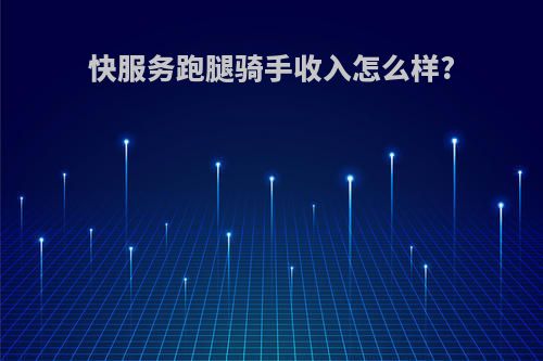 快服务跑腿骑手收入怎么样?