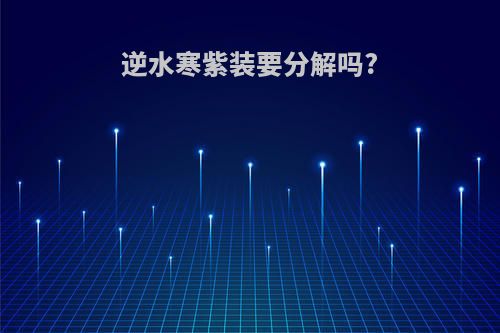 逆水寒紫装要分解吗?