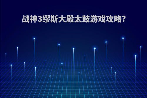 战神3缪斯大殿太鼓游戏攻略?