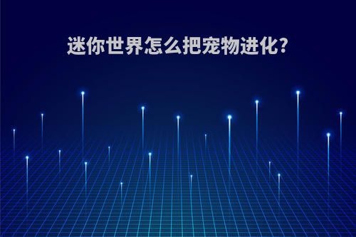 迷你世界怎么把宠物进化?