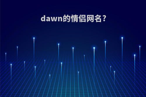 dawn的情侣网名?