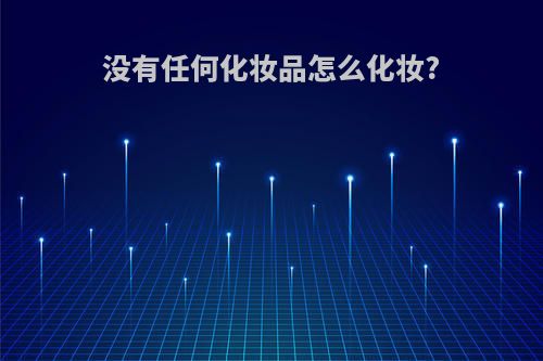 没有任何化妆品怎么化妆?