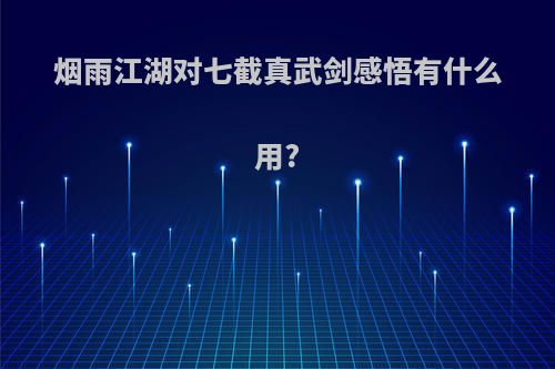 烟雨江湖对七截真武剑感悟有什么用?