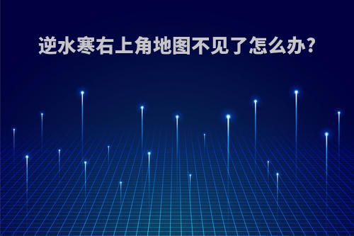 逆水寒右上角地图不见了怎么办?